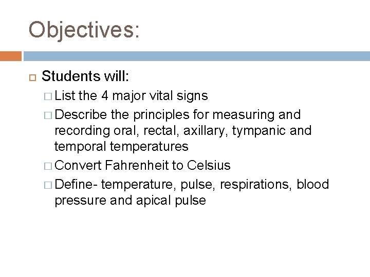 Objectives: Students will: � List the 4 major vital signs � Describe the principles