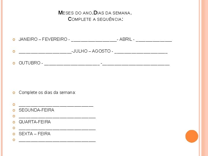 MESES DO ANO. DIAS DA SEMANA. COMPLETE A SEQUÊNCIA: JANEIRO – FEVEREIRO - __________-