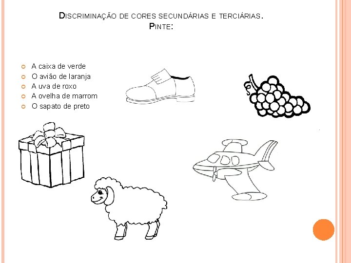 DISCRIMINAÇÃO DE CORES SECUNDÁRIAS E TERCIÁRIAS. PINTE: A caixa de verde O avião de