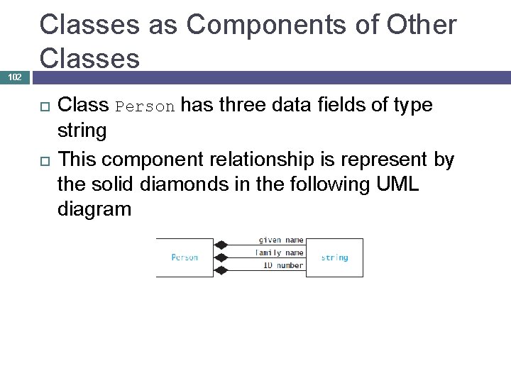 102 Classes as Components of Other Classes Class Person has three data fields of