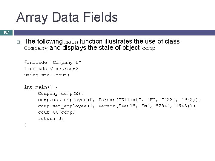 Array Data Fields 107 The following main function illustrates the use of class Company
