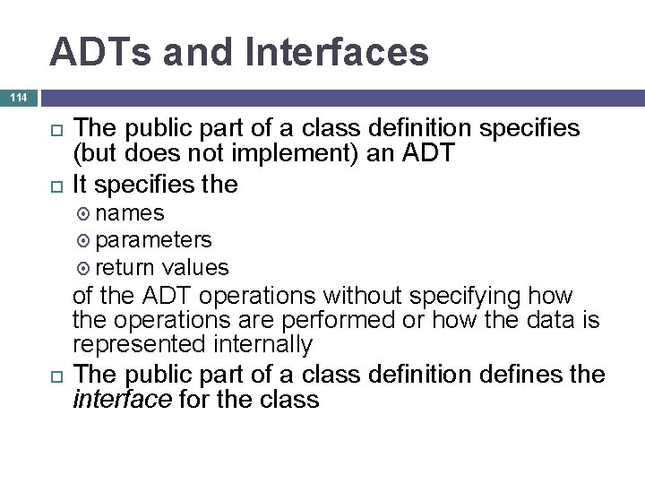 ADTs and Interfaces 114 The public part of a class definition specifies (but does