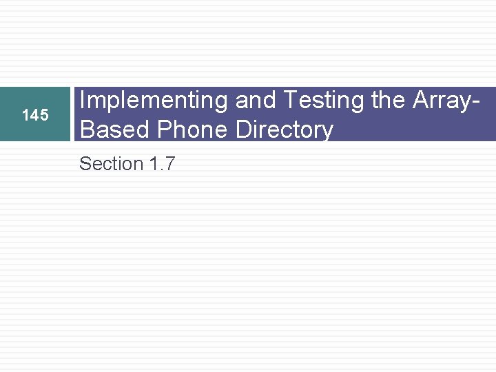 145 Implementing and Testing the Array. Based Phone Directory Section 1. 7 