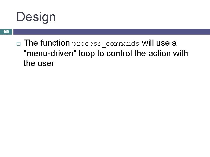 Design 155 The function process_commands will use a "menu-driven" loop to control the action