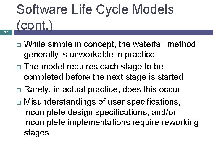 17 Software Life Cycle Models (cont. ) While simple in concept, the waterfall method