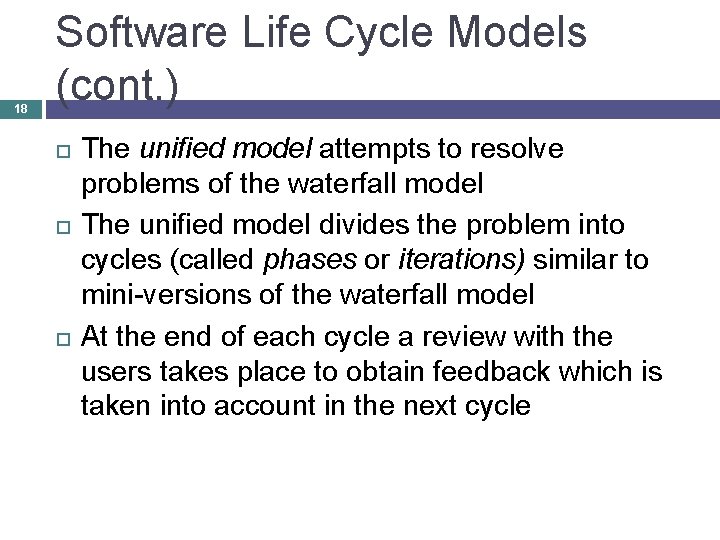 18 Software Life Cycle Models (cont. ) The unified model attempts to resolve problems