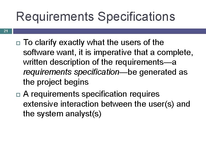 Requirements Specifications 21 To clarify exactly what the users of the software want, it