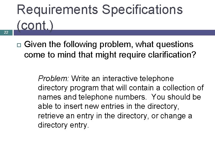 22 Requirements Specifications (cont. ) Given the following problem, what questions come to mind