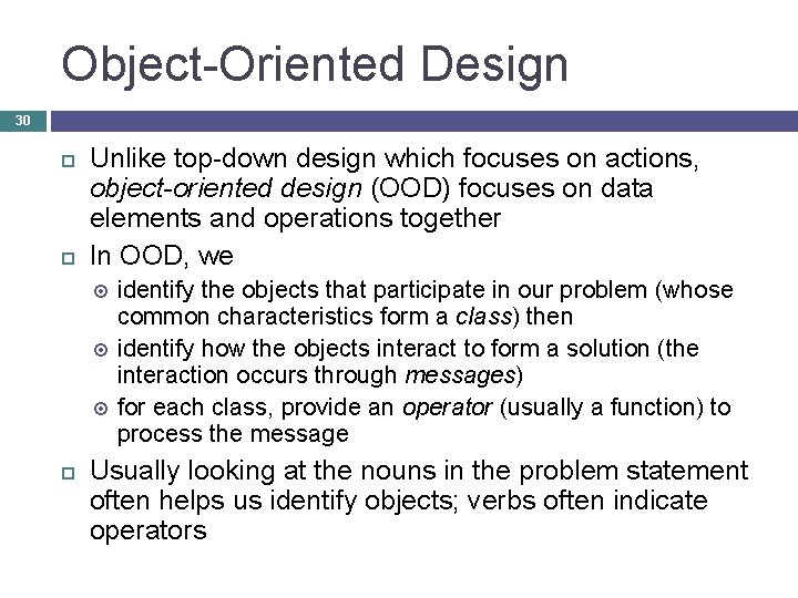 Object-Oriented Design 30 Unlike top-down design which focuses on actions, object-oriented design (OOD) focuses