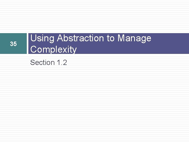 35 Using Abstraction to Manage Complexity Section 1. 2 