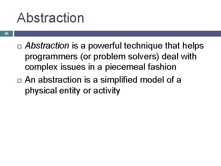 Abstraction 36 Abstraction is a powerful technique that helps programmers (or problem solvers) deal