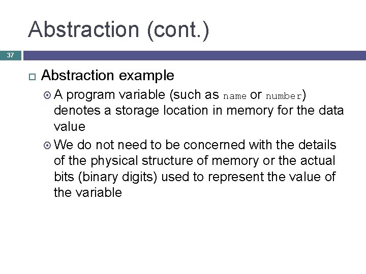 Abstraction (cont. ) 37 Abstraction example A program variable (such as name or number)