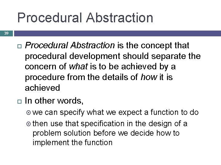 Procedural Abstraction 39 Procedural Abstraction is the concept that procedural development should separate the