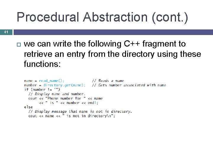 Procedural Abstraction (cont. ) 41 we can write the following C++ fragment to retrieve