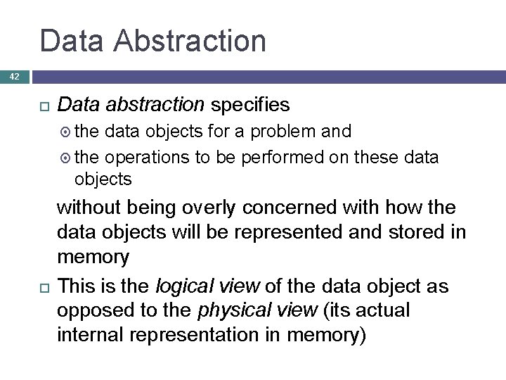 Data Abstraction 42 Data abstraction specifies the data objects for a problem and the