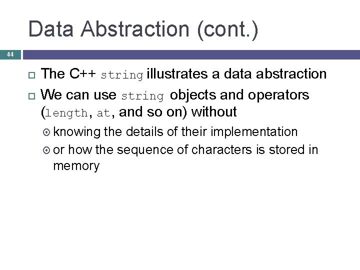 Data Abstraction (cont. ) 44 The C++ string illustrates a data abstraction We can