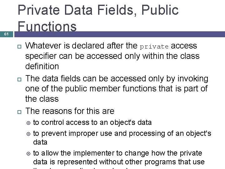 61 Private Data Fields, Public Functions Whatever is declared after the private access specifier