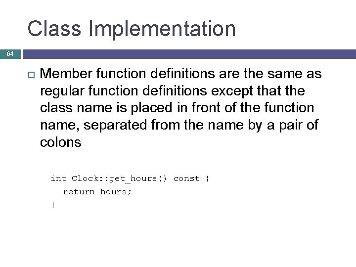 Class Implementation 64 Member function definitions are the same as regular function definitions except