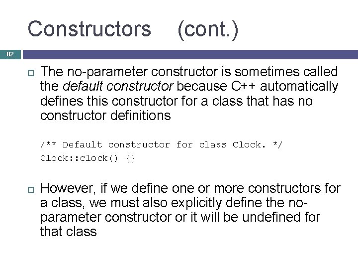 Constructors (cont. ) 82 The no-parameter constructor is sometimes called the default constructor because