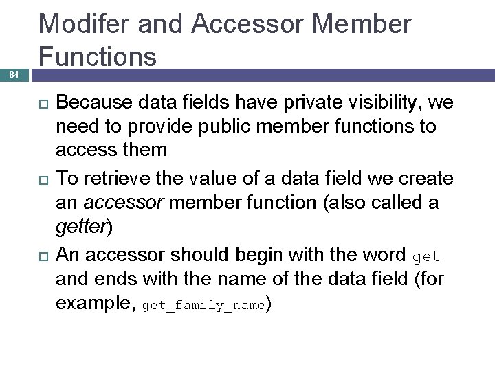 84 Modifer and Accessor Member Functions Because data fields have private visibility, we need