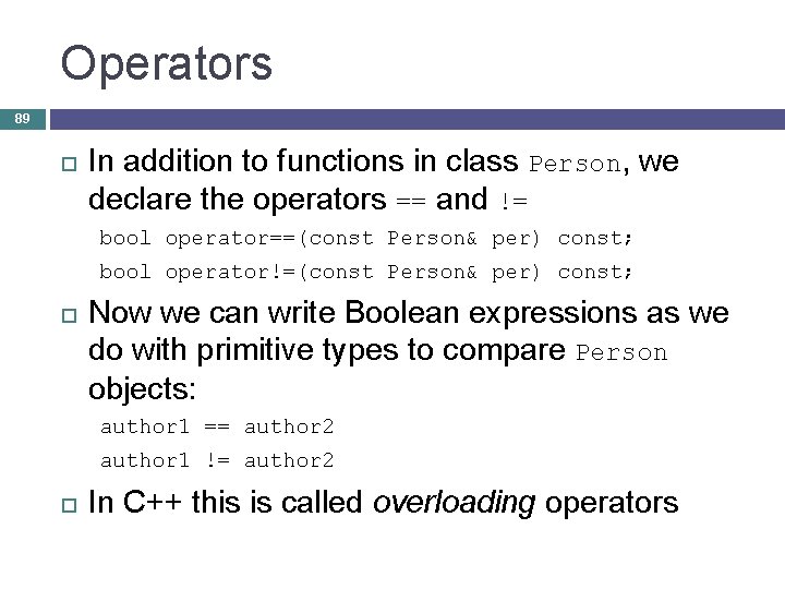 Operators 89 In addition to functions in class Person, we declare the operators ==