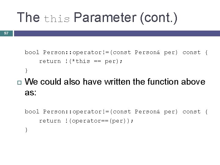 The this Parameter (cont. ) 97 bool Person: : operator!=(const Person& per) const {