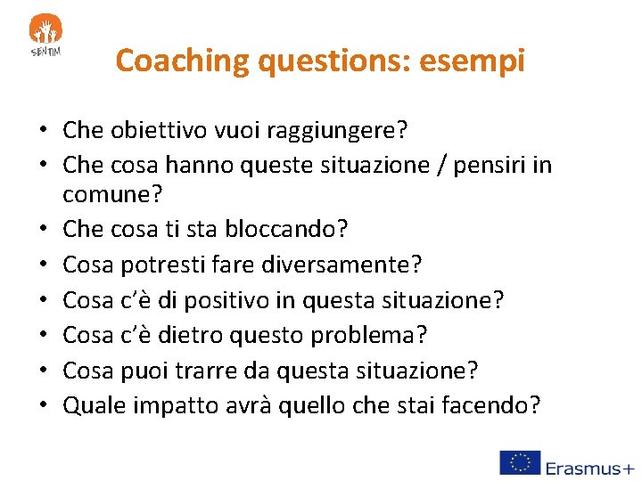 Coaching questions: esempi • Che obiettivo vuoi raggiungere? • Che cosa hanno queste situazione