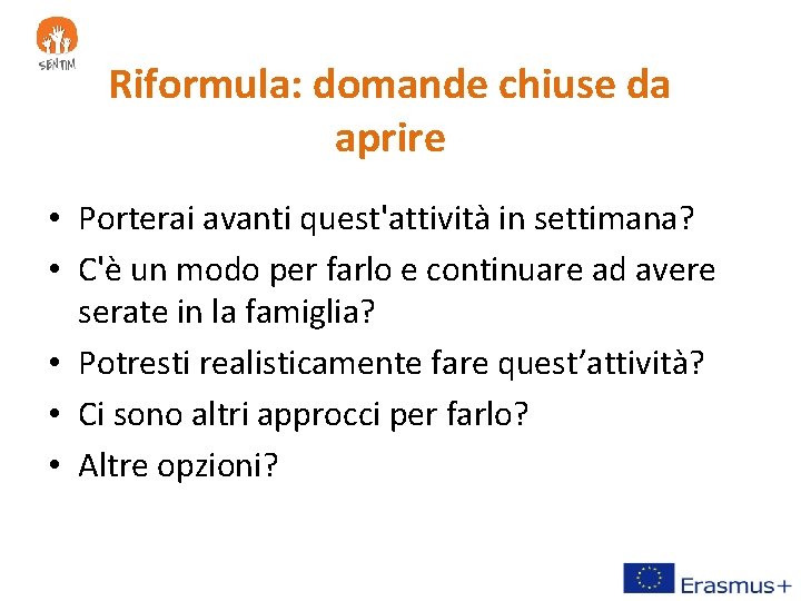 Riformula: domande chiuse da aprire • Porterai avanti quest'attività in settimana? • C'è un