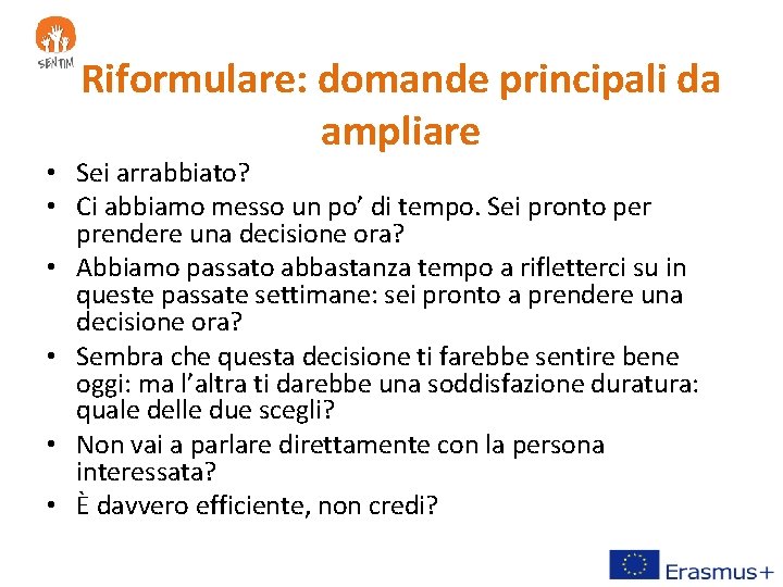 Riformulare: domande principali da ampliare • Sei arrabbiato? • Ci abbiamo messo un po’