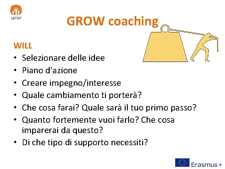 GROW coaching WILL • Selezionare delle idee • Piano d’azione • Creare impegno/interesse •