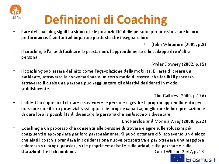 Definizoni di Coaching • • • Fare del coaching significa sbloccare le potenzialità delle