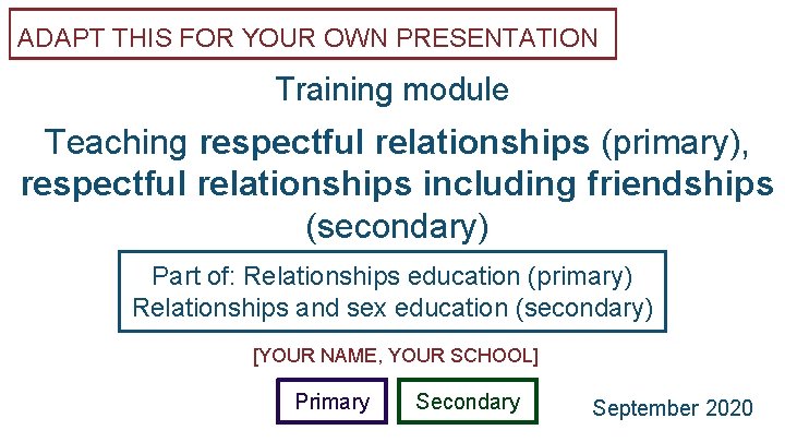 ADAPT THIS FOR YOUR OWN PRESENTATION Training module Teaching respectful relationships (primary), respectful relationships ADAPT THIS FOR YOUR OWN PRESENTATION Training module Teaching respectful relationships (primary), respectful relationships