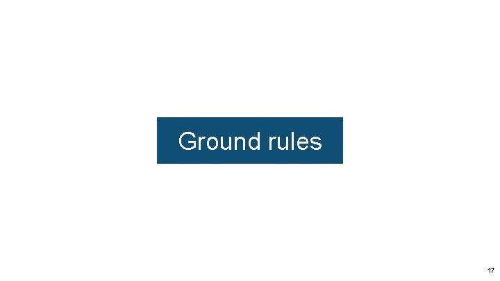 Ground rules 17 Ground rules 17