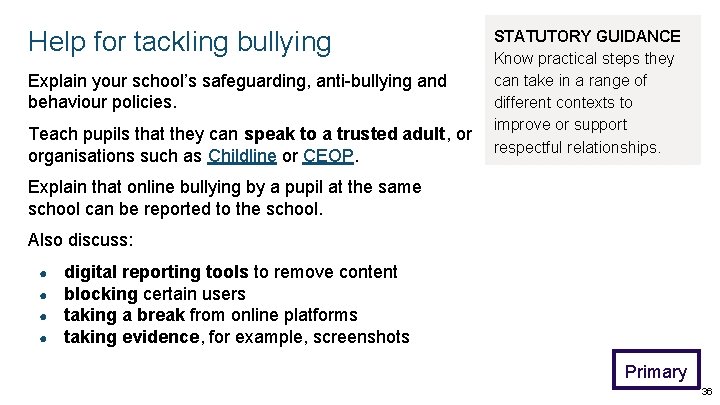 Help for tackling bullying Explain your school’s safeguarding, anti-bullying and behaviour policies. Teach pupils Help for tackling bullying Explain your school’s safeguarding, anti-bullying and behaviour policies. Teach pupils