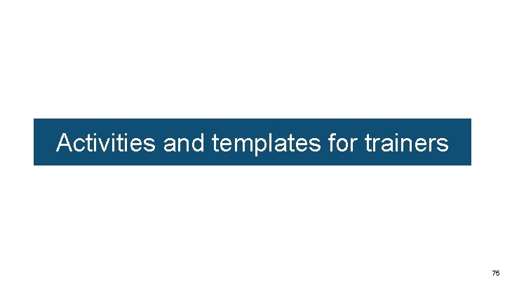 Activities and templates for trainers 75 Activities and templates for trainers 75