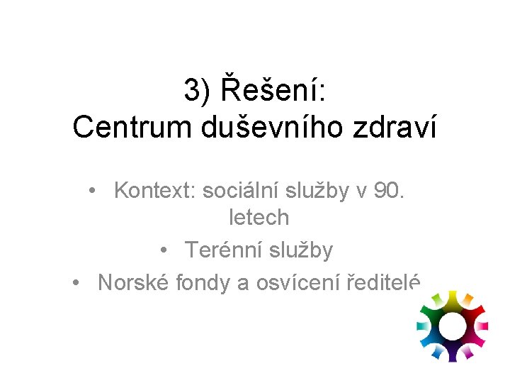 3) Řešení: Centrum duševního zdraví • Kontext: sociální služby v 90. letech • Terénní