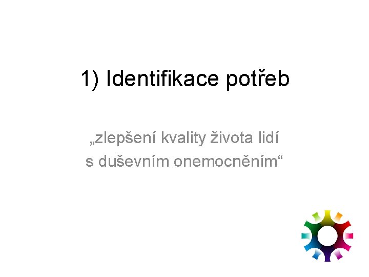 1) Identifikace potřeb „zlepšení kvality života lidí s duševním onemocněním“ 