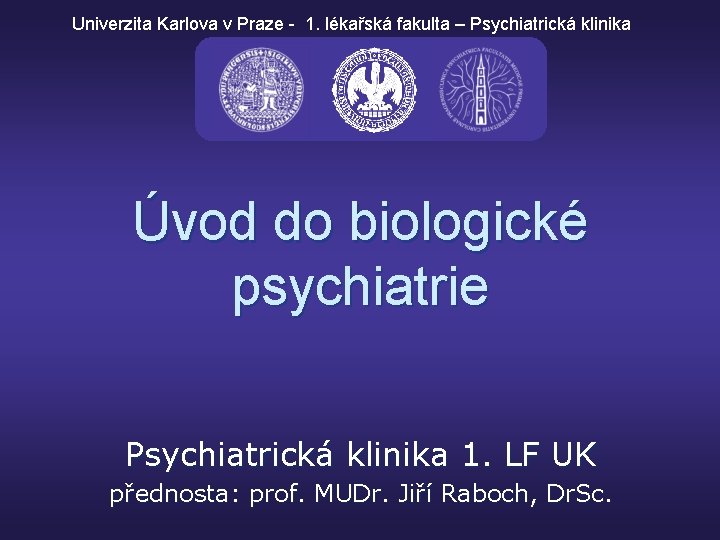Univerzita Karlova v Praze - 1. lékařská fakulta – Psychiatrická klinika Úvod do biologické