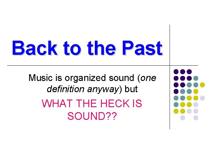 Back to the Past Music is organized sound (one definition anyway) but WHAT THE