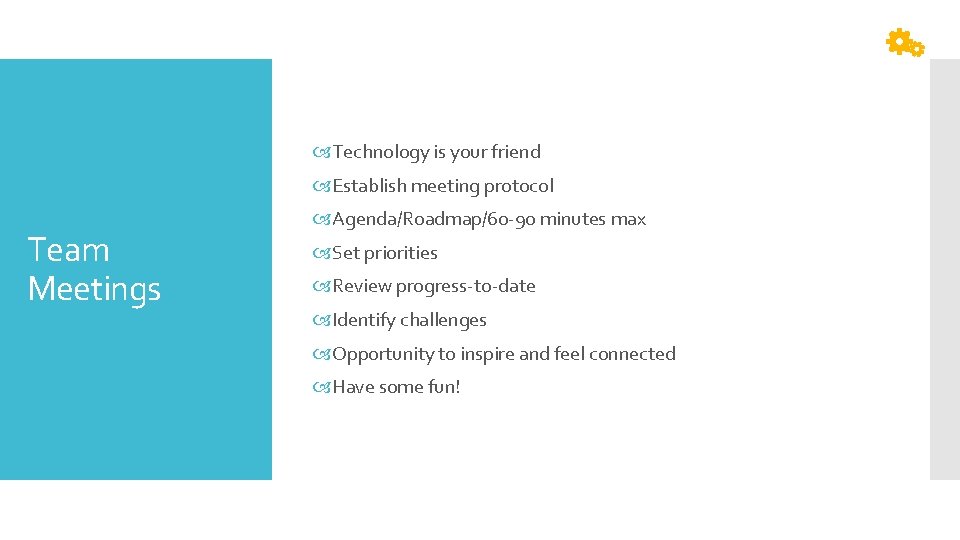  Technology is your friend Establish meeting protocol Team Meetings Agenda/Roadmap/60 -90 minutes max