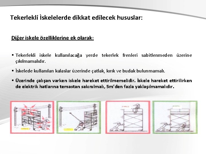 Tekerlekli İskelelerde dikkat edilecek hususlar: Diğer iskele özelliklerine ek olarak: § Tekerlekli iskele kullanılacağa