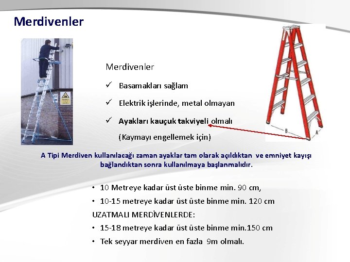 Merdivenler ü Basamakları sağlam ü Elektrik işlerinde, metal olmayan ü Ayakları kauçuk takviyeli olmalı