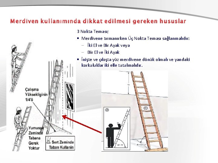 3 Nokta Teması; § Merdivene tırmanırken Üç Nokta Teması sağlanmalıdır: – İki El ve