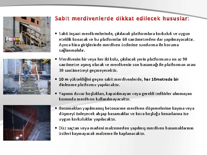 § Sabit inşaat merdivenlerinde, çıkılacak platformlara korkuluk ve uygun eteklik konacak ve bu platformlar