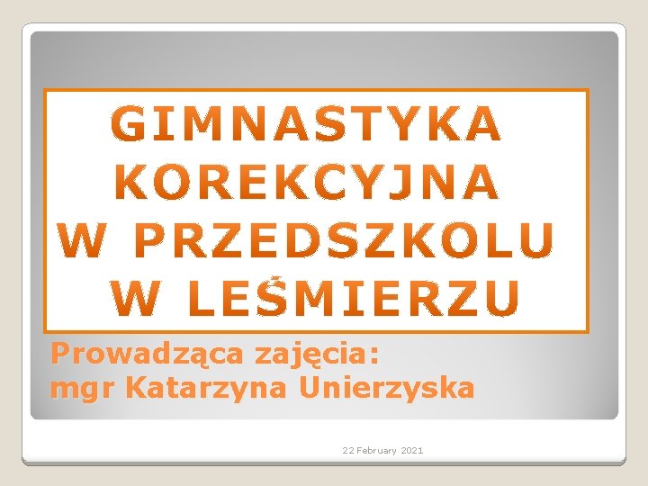 Prowadząca zajęcia: mgr Katarzyna Unierzyska 22 February 2021 