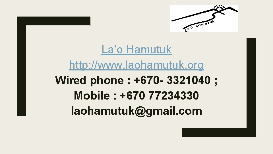 La’o Hamutuk http: //www. laohamutuk. org Wired phone : +670 - 3321040 ; Mobile