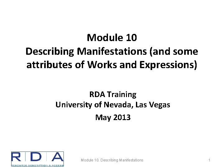 Module 10 Describing Manifestations (and some attributes of Works and Expressions) RDA Training University