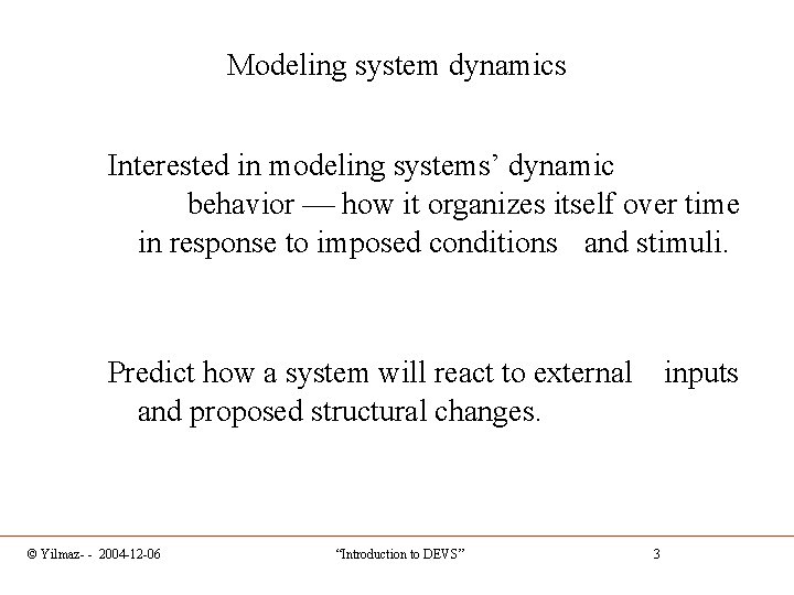 Modeling system dynamics Interested in modeling systems’ dynamic behavior ¾ how it organizes itself