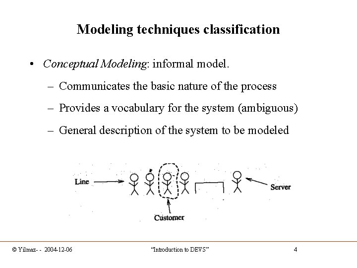 Modeling techniques classification • Conceptual Modeling: informal model. – Communicates the basic nature of