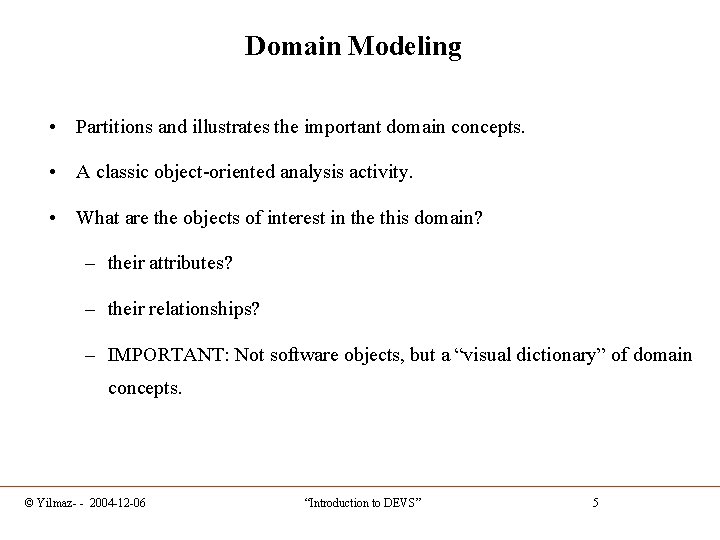 Domain Modeling • Partitions and illustrates the important domain concepts. • A classic object-oriented